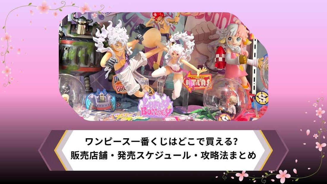 ワンピース一番くじはどこで買える？販売店舗・発売スケジュール・攻略法まとめ