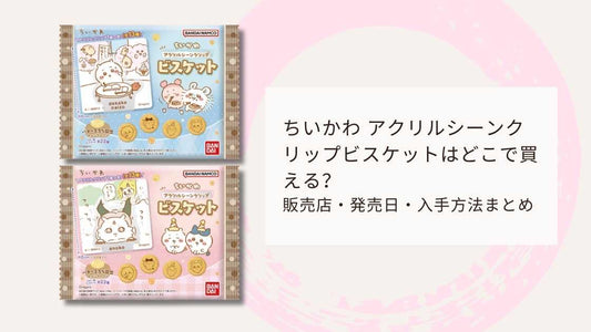 ちいかわ アクリルシーンクリップビスケットはどこで買える？販売店・発売日・入手方法まとめ