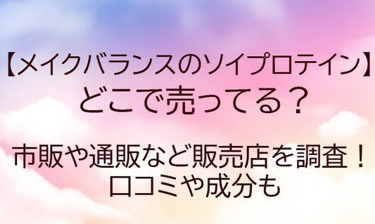 メイクバランスのソイプロテインはどこで売ってる？市販や通販など販売店や口コミも！
