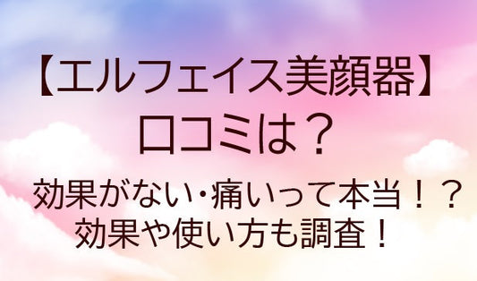 エルフェイス美顔器の口コミは？効果がない・痛いって本当！？使い方や販売店も調査！