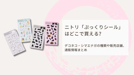 ニトリ「ぷっくりシール」はどこで買える？デコネコ・シマエナガの種類や販売店舗、通販情報まとめ