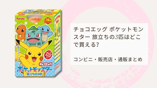 チョコエッグ ポケットモンスター 旅立ちの3匹はどこで買える？コンビニ・販売店・通販まとめ