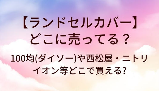ランドセルカバーはどこに売ってる?100均(ダイソー)や西松屋・ニトリやイオン等どこで買える?