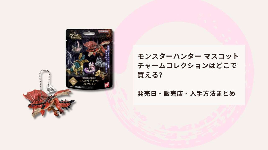 モンスターハンター マスコットチャームコレクションはどこで買える？発売日・販売店・入手方法まとめ