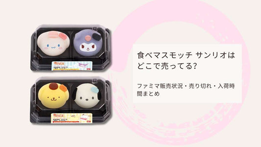 食べマスモッチ サンリオはどこで売ってる？ファミマ販売状況・売り切れ・入荷時間まとめ