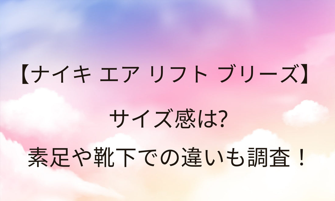 ナイキエアリフトブリーズのサイズ感は？素足や靴下での違いも調査！