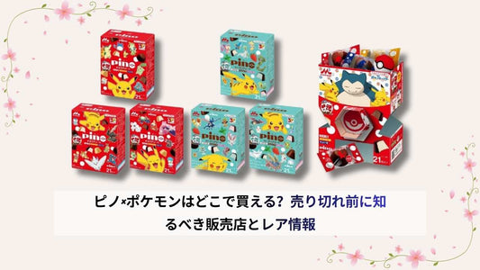 ピノ×ポケモンはどこで買える？売り切れ前に知るべき販売店とレア情報